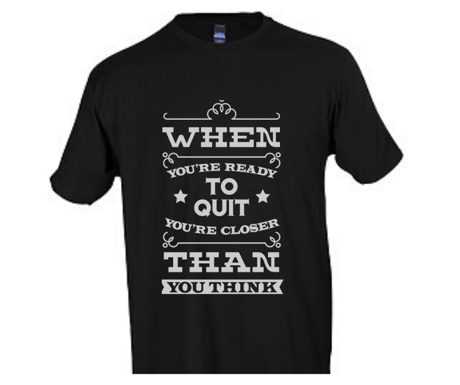 When You're Ready to Quit, You're Closer than you Think T-Shirt